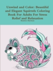 Image for Unwind and Color: Beautiful and Elegant Squirrels Coloring Book For Adults For Stress Relief and Relaxation