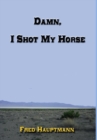 Image for Damn, I Shot My Horse