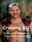 Image for Cruising 101: A Gay Man&#39;s Guide to Making More and More-satisfying Social Connections