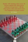 Image for Replay 100 Winning Chess (Max 20 Moves) Against the High Chess Software + All the Chess Rules and Much More