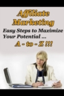 Image for Affiliate Marketing A to Z - Easy Steps to Maximize Your Potential