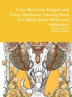 Image for Color Me Calm: Elegant and Fancy Elephants Coloring Book For Adults Stress Relief and Relaxation