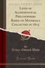Image for Lives of Alchemystical Philosophers Based on Materials Collected in 1815 (Classic Reprint)
