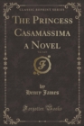 Image for The Princess Casamassima a Novel, Vol. 3 of 3 (Classic Reprint)