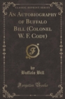 Image for An Autobiography of Buffalo Bill (Colonel W. F. Cody) (Classic Reprint)