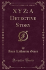Image for X Y Z: A Detective Story (Classic Reprint)
