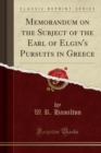 Image for Memorandum on the Subject of the Earl of Elgin&#39;s Pursuits in Greece (Classic Reprint)