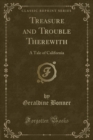 Image for Treasure and Trouble Therewith: A Tale of California (Classic Reprint)