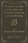 Image for Punch&#39;s Letters to His Son, and Punch&#39;s Complete Letter-Writer (Classic Reprint)