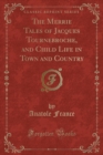 Image for The Merrie Tales of Jacques Tournebroche, and Child Life in Town and Country (Classic Reprint)