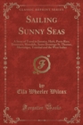 Image for Sailing Sunny Seas: A Story of Travel in Jamaica, Haiti, Porto Rico, Dominica, Honolulu, Santo Domingo St. Thomas, Martinique, Trinidad and the West Indies (Classic Reprint)