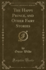 Image for The Happy Prince, and Other Fairy Stories (Classic Reprint)