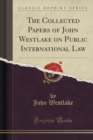 Image for The Collected Papers of John Westlake on Public International Law (Classic Reprint)