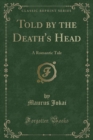 Image for Told by the Death&#39;s Head: A Romantic Tale (Classic Reprint)