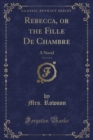 Image for Rebecca, or the Fille de Chambre, Vol. 1 of 4
