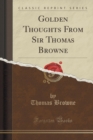 Image for Golden Thoughts from Sir Thomas Browne (Classic Reprint)