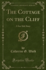 Image for The Cottage on the Cliff: A Sea-Side Story (Classic Reprint)