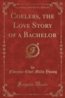 Image for Coelebs, the Love Story of a Bachelor (Classic Reprint)