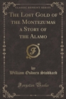 Image for The Lost Gold of the Montezumas a Story of the Alamo (Classic Reprint)