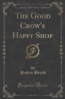 Image for The Good Crow&#39;s Happy Shop (Classic Reprint)