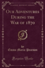 Image for Our Adventures During the War of 1870 (Classic Reprint)