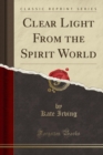 Image for Clear Light from the Spirit World (Classic Reprint)