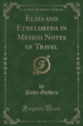Image for Eliza and Etheldreda in Mexico Notes of Travel (Classic Reprint)