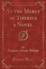Image for At the Mercy of Tiberius a Novel (Classic Reprint)