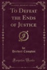 Image for To Defeat the Ends of Justice (Classic Reprint)