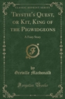 Image for Trystie&#39;s Quest, or Kit, King of the Pigwidgeons