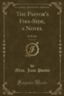 Image for The Pastor&#39;s Fire-Side, a Novel, Vol. 2 of 4