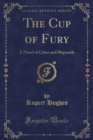 Image for The Cup of Fury: A Novel of Cities and Shipyards (Classic Reprint)