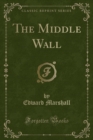 Image for The Middle Wall (Classic Reprint)