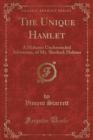 Image for The Unique Hamlet: A Hitherto Unchronicled Adventure of Mr. Sherlock Holmes (Classic Reprint)