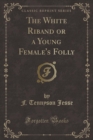 Image for The White Riband or a Young Female&#39;s Folly (Classic Reprint)