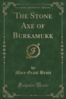 Image for The Stone Axe of Burkamukk (Classic Reprint)