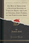 Image for Ian Roy of Skellater a Scottish Soldier of Fortune Being the Life of General John Forbes, of the Portuguese Army (Classic Reprint)