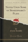 Image for Notes Upon Some of Shakespeare&#39;s Plays (Classic Reprint)