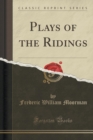 Image for Plays of the Ridings (Classic Reprint)