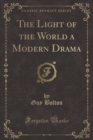Image for The Light of the World a Modern Drama (Classic Reprint)