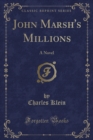 Image for John Marsh&#39;s Millions: A Novel (Classic Reprint)