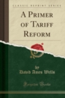 Image for A Primer of Tariff Reform (Classic Reprint)