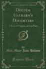 Image for Doctor Hathern&#39;s Daughters: A Story of Virginia, in Four Parts (Classic Reprint)