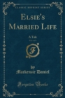 Image for Elsie&#39;s Married Life, Vol. 1 of 3