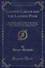 Image for London Labour and the London Poor, Vol. 1: A Cyclopaedia of the Condition and Earnings of Those That Will Work, Those That Cannot Work, and Those That Will Not Work (Classic Reprint)