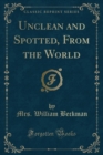Image for Unclean and Spotted, from the World (Classic Reprint)