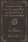 Image for Terrible Teddy and Peaceful Bill or the Quest of the Treasure Box (Classic Reprint)