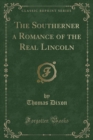Image for The Southerner a Romance of the Real Lincoln (Classic Reprint)