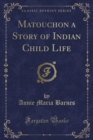 Image for Matouchon a Story of Indian Child Life (Classic Reprint)