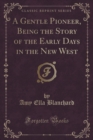 Image for A Gentle Pioneer, Being the Story of the Early Days in the New West (Classic Reprint)